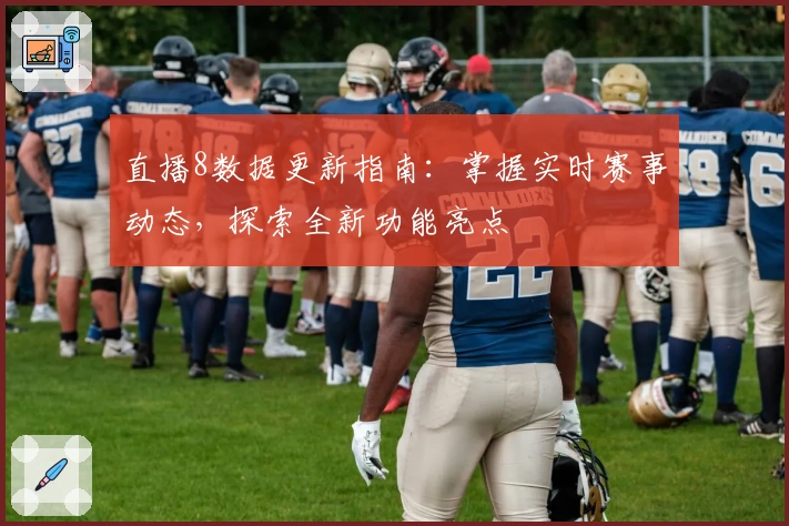 直播8数据更新指南：掌握实时赛事动态，探索全新功能亮点