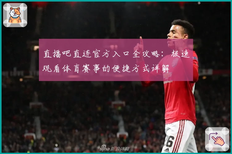直播吧直连官方入口全攻略：极速观看体育赛事的便捷方式详解