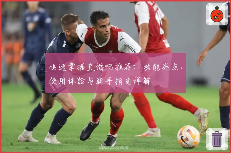 快速掌握直播吧推荐：功能亮点、使用体验与新手指南详解