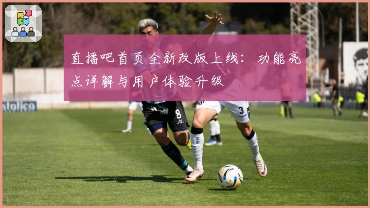 直播吧首页全新改版上线：功能亮点详解与用户体验升级